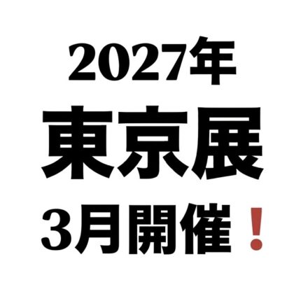 2027年3月【東京展】開催決定！